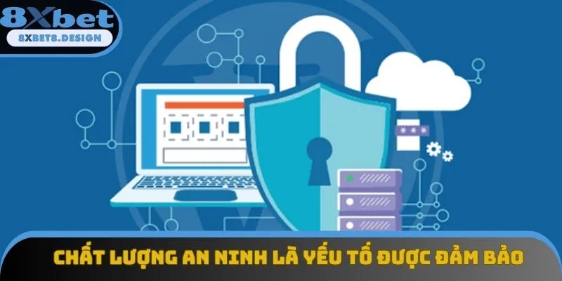 Chất lượng an ninh là yếu tố được đảm bảo