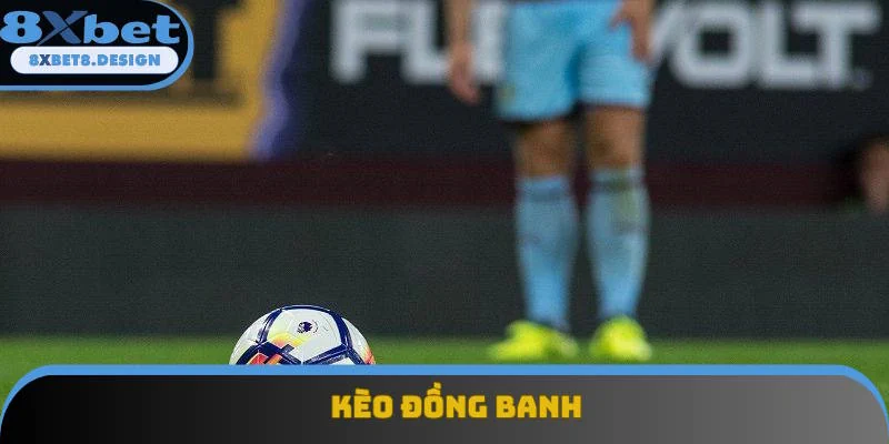 Kèo Đồng Banh Hướng Dẫn Bắt Cược Chuẩn Xác Từng Giây