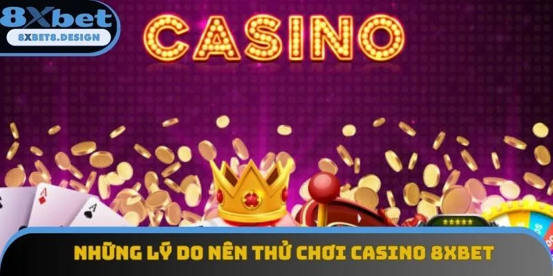 Những lý do nên thử chơi casino 8XBET